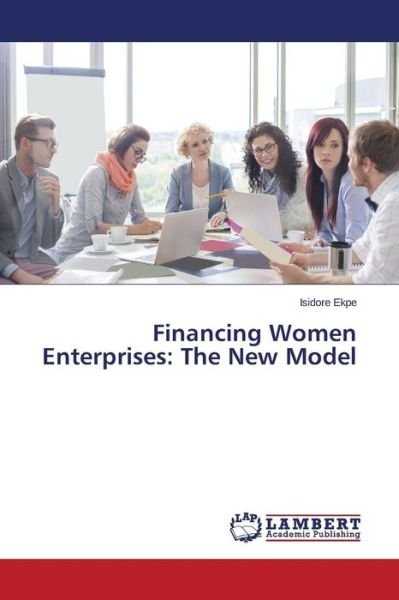 Cover for Ekpe Isidore · Financing Women Enterprises: the New Model (Paperback Book) (2014)
