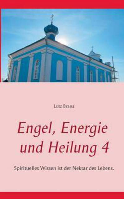 Engel, Energie Und Heilung 4 - Lutz Brana - Książki - Books on Demand - 9783734750274 - 18 stycznia 2017