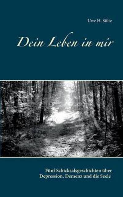 Cover for Uwe H Sultz · Dein Leben in mir: Funf Schicksalsgeschichten uber Depression, Demenz und die Seele (Paperback Book) (2016)