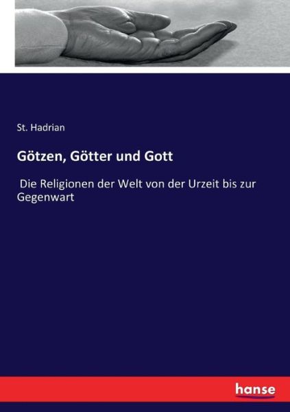 Cover for St Hadrian · Goetzen, Goetter und Gott: Die Religionen der Welt von der Urzeit bis zur Gegenwart (Paperback Book) (2017)