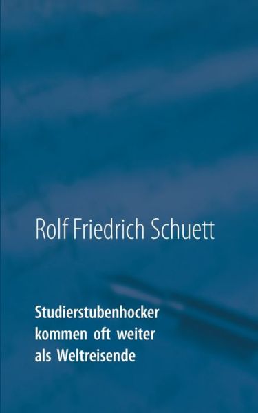 Cover for Rolf Friedrich Schuett · Studierstubenhocker kommen oft weiter als Weltreisende: Essays und Bonmots (Paperback Book) (2020)