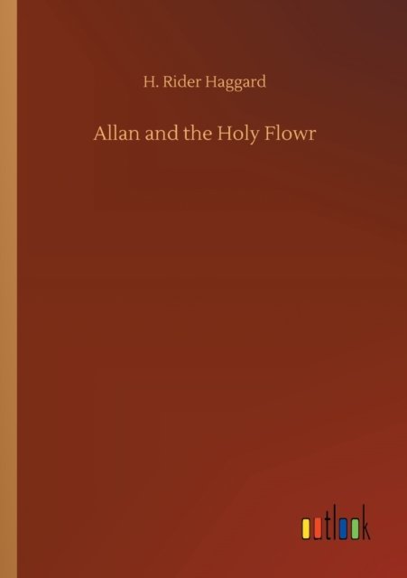 Cover for Sir H Rider Haggard · Allan and the Holy Flowr (Paperback Bog) (2020)