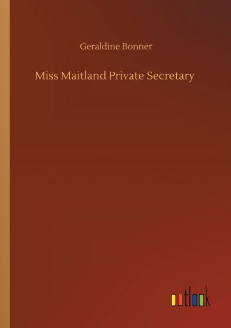 Miss Maitland Private Secretary - Geraldine Bonner - Books - Outlook Verlag - 9783752327274 - July 20, 2020