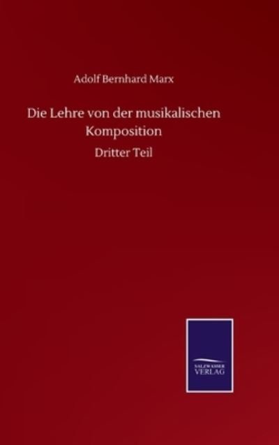 Cover for Adolf Bernhard Marx · Die Lehre von der musikalischen Komposition: Dritter Teil (Gebundenes Buch) (2020)