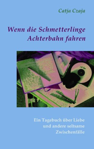 Cover for Catja Czaja · Wenn die Schmetterlinge Achterbahn fahren: Ein Tagebuch uber Liebe und andere seltsame Zwischenfalle (Paperback Book) [German edition] (2010)