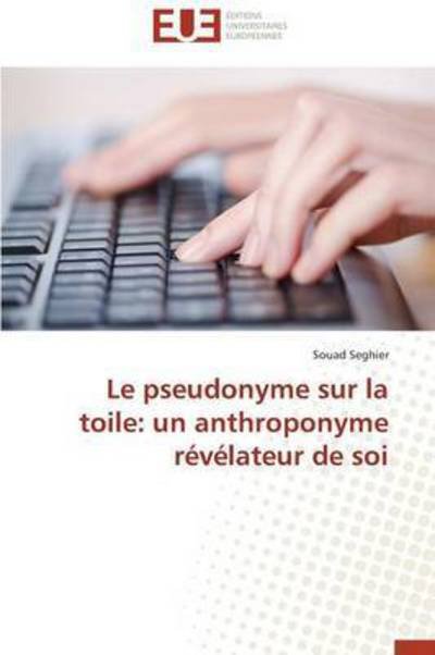 Cover for Souad Seghier · Le Pseudonyme Sur La Toile: Un Anthroponyme Révélateur De Soi (Paperback Book) [French edition] (2018)