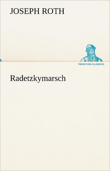 Radetzkymarsch (Tredition Classics) (German Edition) - Joseph Roth - Bücher - tredition - 9783842420274 - 7. März 2013