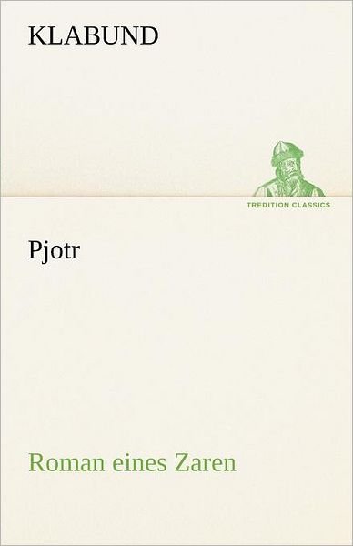 Cover for Klabund · Pjotr: Roman Eines Zaren (Tredition Classics) (German Edition) (Taschenbuch) [German edition] (2012)