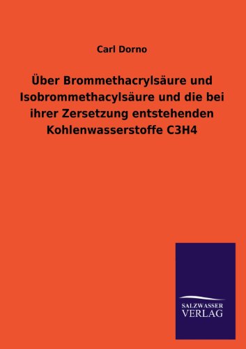 Cover for Carl Dorno · Uber Brommethacrylsaure Und Isobrommethacylsaure Und Die Bei Ihrer Zersetzung Entstehenden Kohlenwasserstoffe C3h4 (Paperback Book) [German edition] (2013)