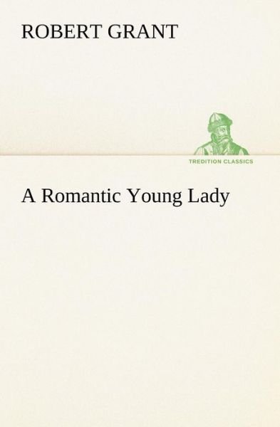 A Romantic Young Lady (Tredition Classics) - Robert Grant - Books - tredition - 9783849153274 - November 26, 2012