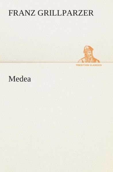 Medea (Tredition Classics) (German Edition) - Franz Grillparzer - Książki - tredition - 9783849546274 - 20 maja 2013