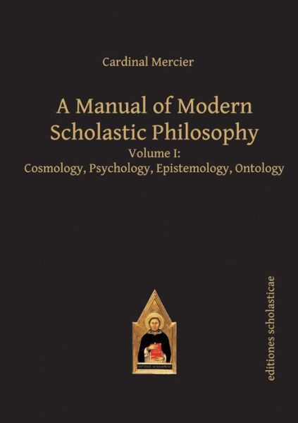 Cover for Francois Joseph Mercier · A Manual of Modern Scholastic Philosophy: Volume I: Cosmology, Psychology, Epistemology, Ontology - Scholastic Editions – Editiones Scholasticae (Hardcover Book) (2013)