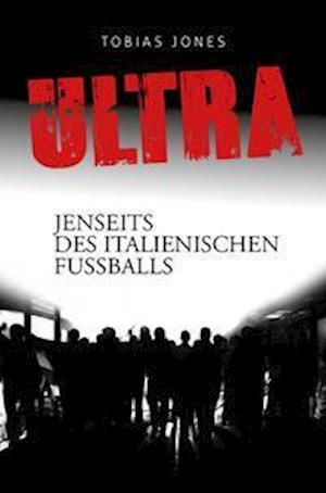 Cover for Tobias Jones · ULTRA - Jenseits des italienischen Fußballs (Hardcover Book) (2021)