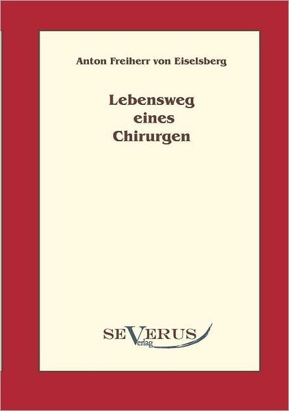 Cover for Frei Anton Von Eiselsberg · Lebensweg Eines Chirurgen (Taschenbuch) [German edition] (2010)