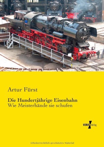 Cover for Artur Fuerst · Die Hundertjaehrige Eisenbahn: Wie Meisterhaende Sie Schufen (Paperback Book) [German edition] (2019)