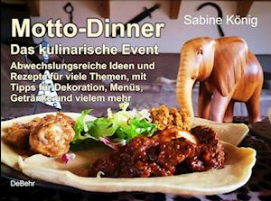 Cover for König Sabine · Motto-Dinner - Das kulinarische Event - Abwechslungsreiche Ideen und Rezepte für viele Themen, mit Tipps für Dekoration, Menüs, Getränke und vielem mehr (Book) (2022)