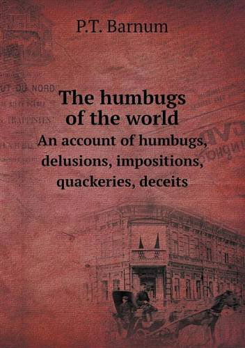 Cover for P. T. Barnum · The Humbugs of the World an Account of Humbugs, Delusions, Impositions, Quackeries, Deceits (Pocketbok) (2013)