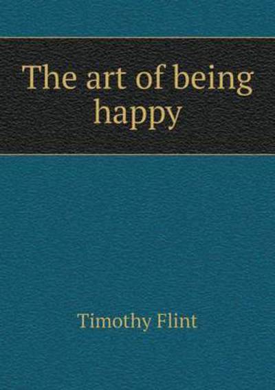 Cover for Timothy Flint · The Art of Being Happy (Paperback Book) (2015)