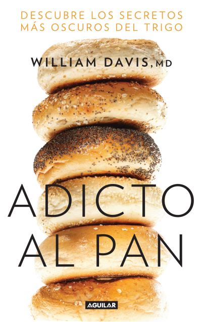 Cover for William Davis · Adicto al pan: Descubre los secretos mas oscuros del trigo / Wheat Belly : Lose the Wheat, Lose the Weight, and Find Your Path Back to Health (Paperback Book) (2019)