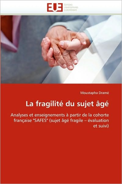 Cover for Moustapha Dramé · La Fragilité Du Sujet Âgé: Analyses et Enseignements À Partir De La Cohorte Française &quot;Safes&quot; (Sujet Âgé Fragile ? Évaluation et Suivi) (French Edition) (Paperback Book) [French edition] (2018)