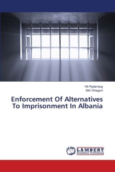 Enforcement Of Alternatives To Imprisonment In Albania - Ylli Pjeternikaj - Boeken - LAP Lambert Academic Publishing - 9786203471274 - 20 maart 2021