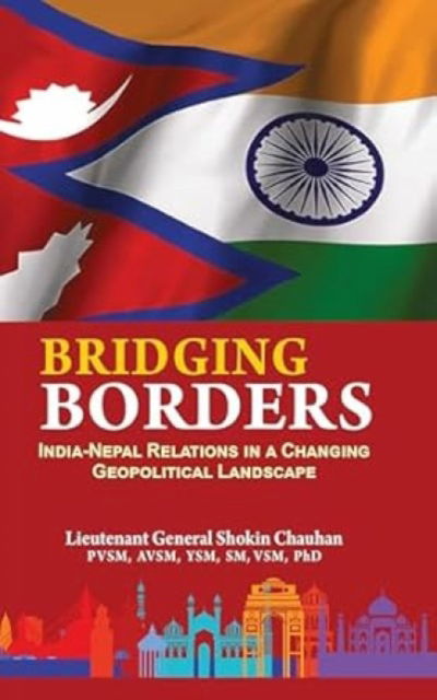 Cover for Shokin Chauhan · Bridging Borders: India Nepal Relations in a Changing Geopolitical Landscape (Hardcover Book) (2024)