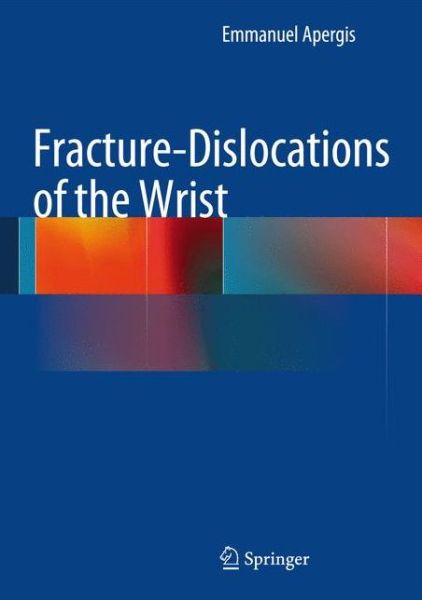 Fracture-Dislocations of the Wrist - Emmanuel Apergis - Books - Springer Verlag - 9788847053274 - August 23, 2013