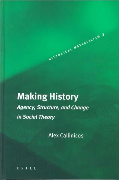 Cover for Alex Callinicos · Making History: Agency, Structure, and Change in Social Theory (Historical Materialism Book Series, 3) (Hardcover Book) [2nd edition] (2004)