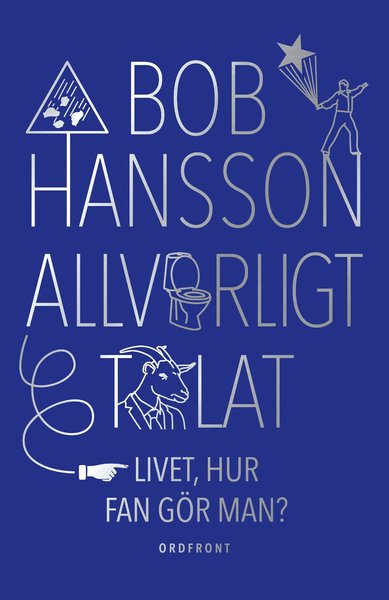 Allvarligt talat : livet, hur fan gör man? - Bob Hansson - Livros - Ordfront Förlag - 9789177751274 - 26 de outubro de 2020