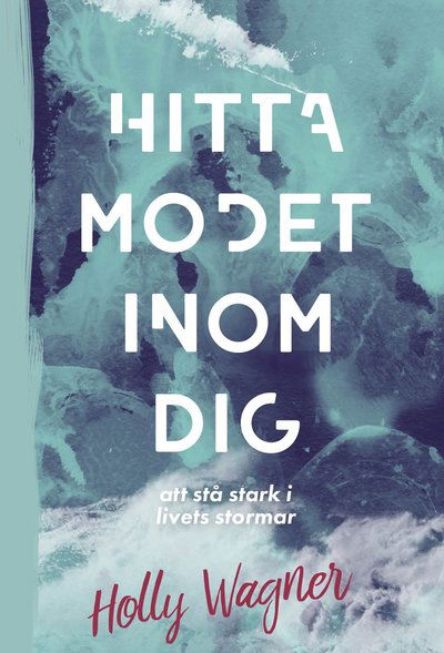 Cover for Holly Wagner · Hitta modet inom dig : att stå stark i livets stormar (Hardcover Book) (2017)