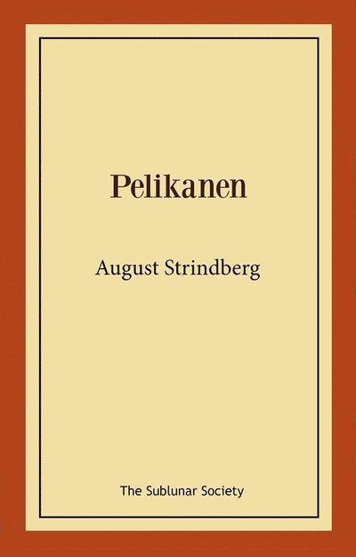 Pelikanen - August Strindberg - Bøger - The Sublunar Society Nykonsult - 9789189235274 - 21. juli 2021