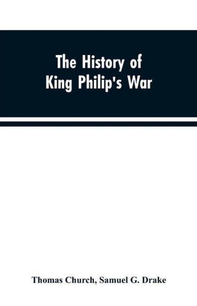 Cover for Thomas Church · The history of King Philip's war; also of expeditions against the French and Indians in the eastern parts of New-England, in the years 1689, 1690, 1692, 1696 and 1704. With some account of the divine providence towards Col. Benjamin Church (Pocketbok) (2019)