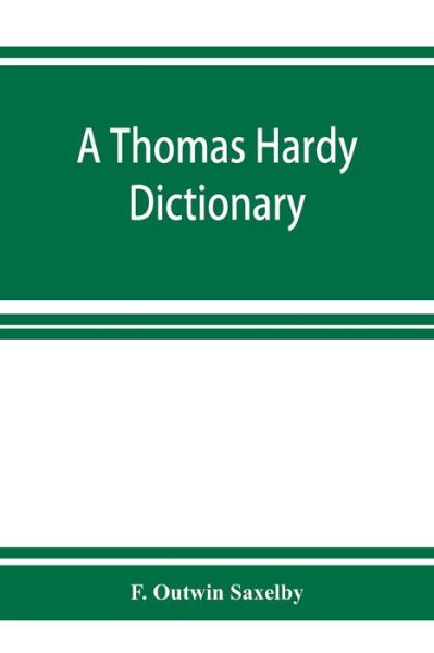 A Thomas Hardy dictionary; the characters and scenes of the novels and poems alphabetically arranged and described - Outwin Saxelby F. Outwin Saxelby - Bøger - Alpha Editions - 9789353926274 - 1. december 2019