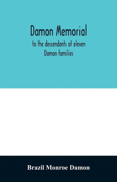 Cover for Brazil Monroe Damon · Damon memorial; to the descendants of eleven Damon families, who were children of Samuel Damon, who came from Scituate Massachusetts, to spring field Vermont, in 1793 this little Volume is most affectionately dedicated (Paperback Book) (2020)