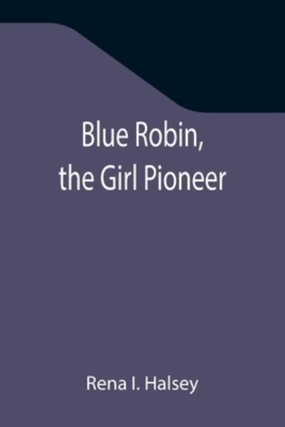 Cover for Rena I Halsey · Blue Robin, the Girl Pioneer (Paperback Book) (2021)