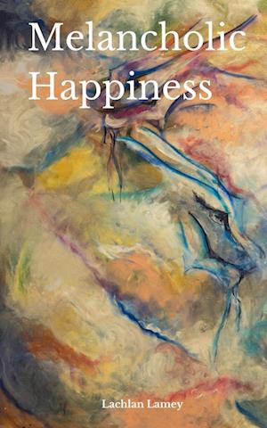 Cover for Lachlan Lamey · Melancholic Happiness (Bok) (2023)