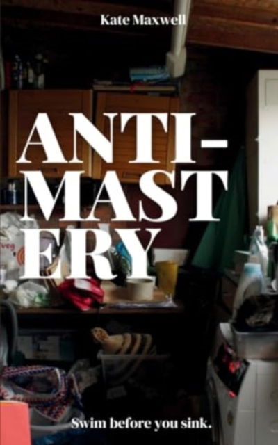 Anti-Mastery - Kate Maxwell - Livros - Bookleaf Publishing - 9789360942274 - 1 de março de 2024