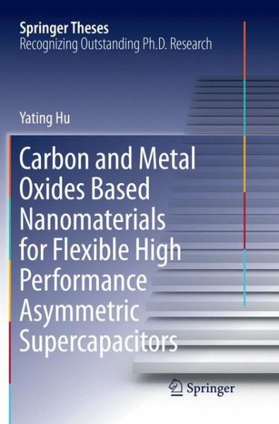 Cover for Yating Hu · Carbon and Metal Oxides Based Nanomaterials for Flexible High Performance Asymmetric Supercapacitors - Springer Theses (Paperback Book) [Softcover reprint of the original 1st ed. 2018 edition] (2019)