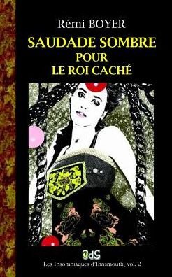 Cover for Remi Boyer · Saudade Sombre Pour Le Roi Cache: Une Enquete Des Chroniques Vampiriques (Les Insomniaques D'innsmouth) (Volume 2) (French Edition) (Paperback Book) [French, Les Editions De L'oeil Du Sphinx edition] (2014)