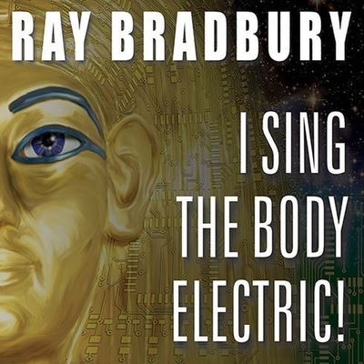 I Sing the Body Electric! - Ray D Bradbury - Music - TANTOR AUDIO - 9798200105274 - October 20, 2010