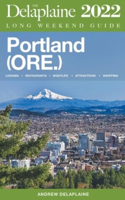 Portland (Ore.) - The Delaplaine 2022 Long Weekend Guide - Andrew Delaplaine - Books - Gramercy Park Press - 9798201236274 - January 29, 2022