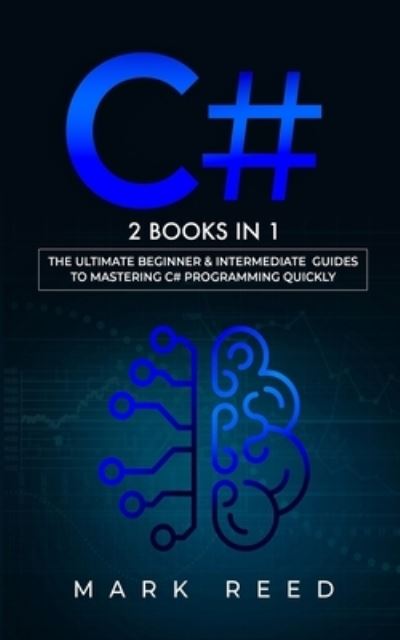 Cover for Mark Reed · C#: 2 books in 1 - The Ultimate Beginner &amp; Intermediate Guides to Mastering C# Programming Quickly - Computer Programming (Paperback Book) (2022)