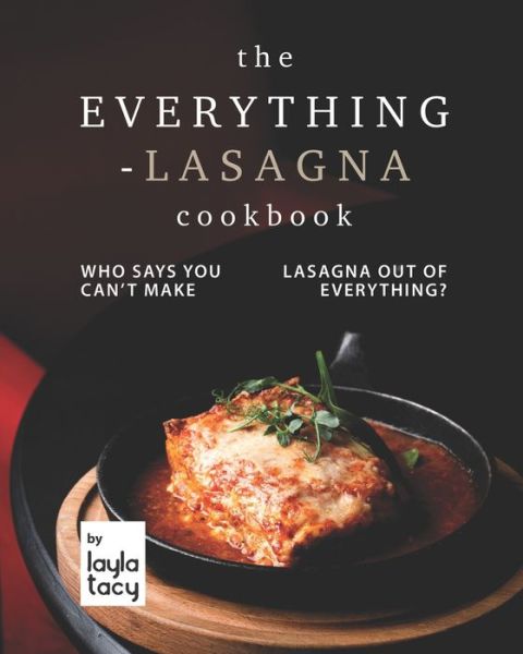 Cover for Layla Tacy · The Everything-Lasagna Cookbook: Who Says You Can't Make Lasagna Out of Everything? (Paperback Book) (2021)