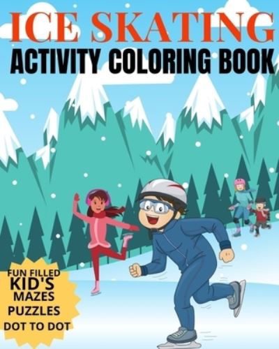 Cover for Crayons Be Coloring · Ice Skating Activity Coloring Book Fun Filled Kid's Mazes, Puzzles Dot To Dot (Paperback Book) (2020)