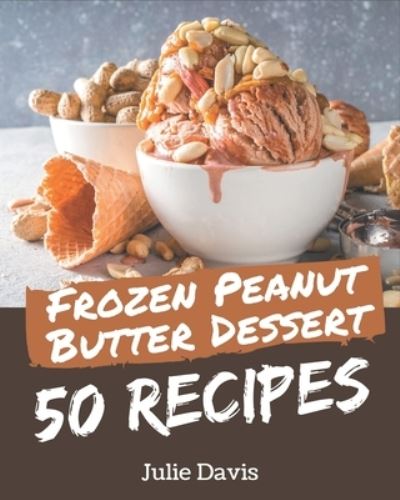 50 Frozen Peanut Butter Dessert Recipes - Julie Davis - Książki - Independently Published - 9798574112274 - 30 listopada 2020