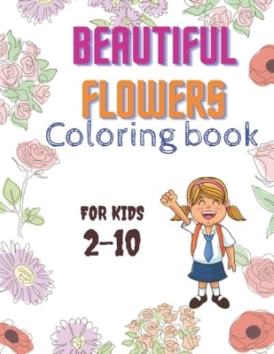 Cover for Flowers Coloring Books · Beautiful Flowers Coloring Book For Kids 2-10: Flowers, patterns, Roses Sunflowers and more, Easy on Hight Quality, 56 Pages (Paperback Book) (2020)