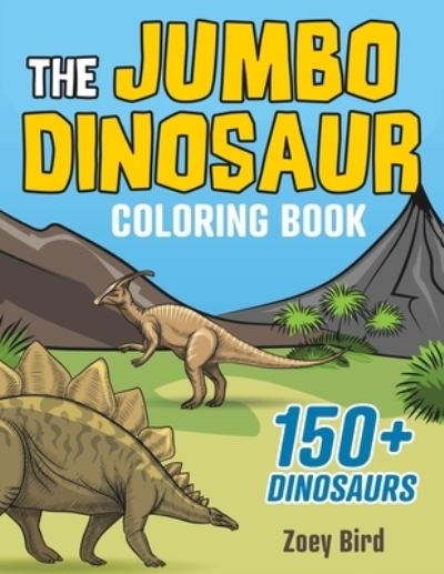 Cover for Zoey Bird · The JUMBO Dinosaur Coloring Book: A BIG and Fun Activity for Kids (Paperback Book) (2021)