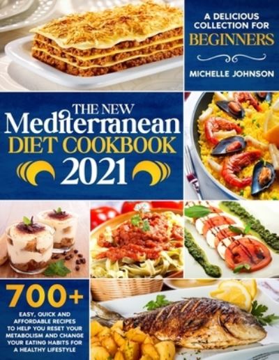 Cover for Michelle Johnson · The New Mediterranean Diet Cookbook 2021: A Delicious Collection of 700+ Easy, Quick and Affordable Recipes to Help You Reset Your Metabolism and Change Your Eating Habits for a Healthy Lifestyle (Paperback Book) (2021)