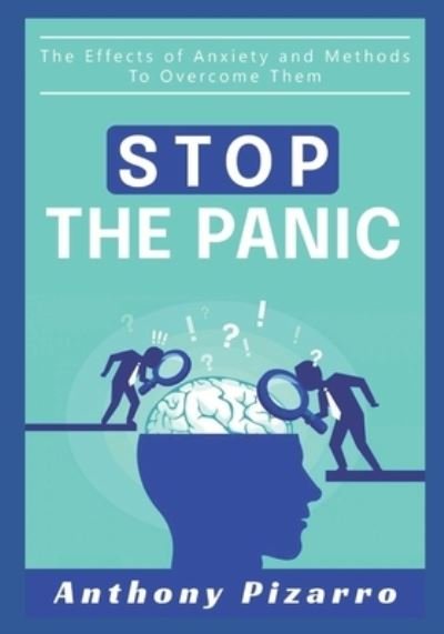 Cover for Pizarro Anthony Pizarro · Stop The Panic: The Effects of Anxiety and Methods to Overcome Them (Pocketbok) (2021)