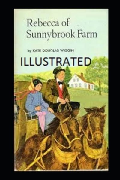 Rebecca of Sunnybrook Farm Illustrated - Kate Douglas Wiggin - Książki - Independently Published - 9798734352274 - 7 kwietnia 2021